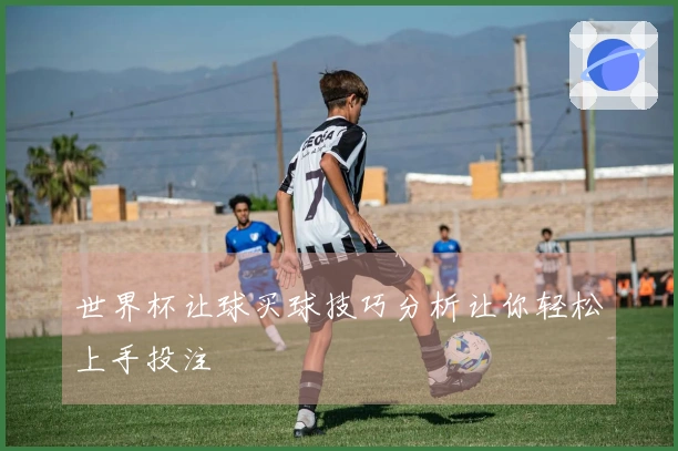 世界杯让球买球技巧分析让你轻松上手投注