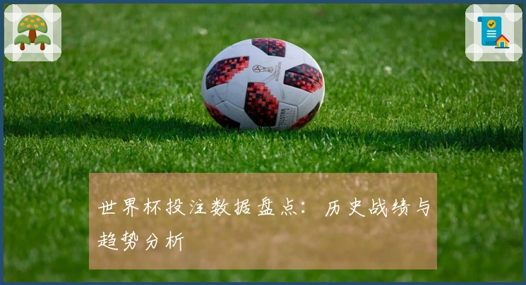 世界杯投注数据盘点：历史战绩与趋势分析